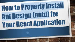 How to Properly Install Ant Design (antd) for Your React Application