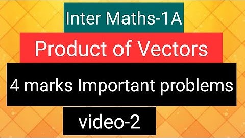 Inter Maths-1A - Product of Vectors - 4 marks Important problems- video-2