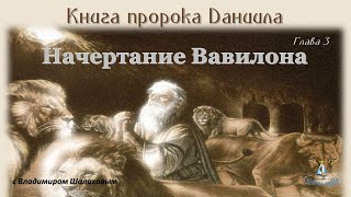 #03 Начертание Вавилона. Книга пророка Даниила. Глава 3. (31.05.23)