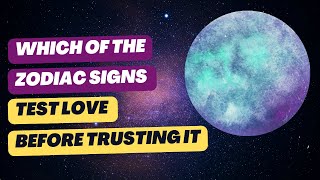 Zodiac Signs That Test Love Before Trusting It Astrology Relationship