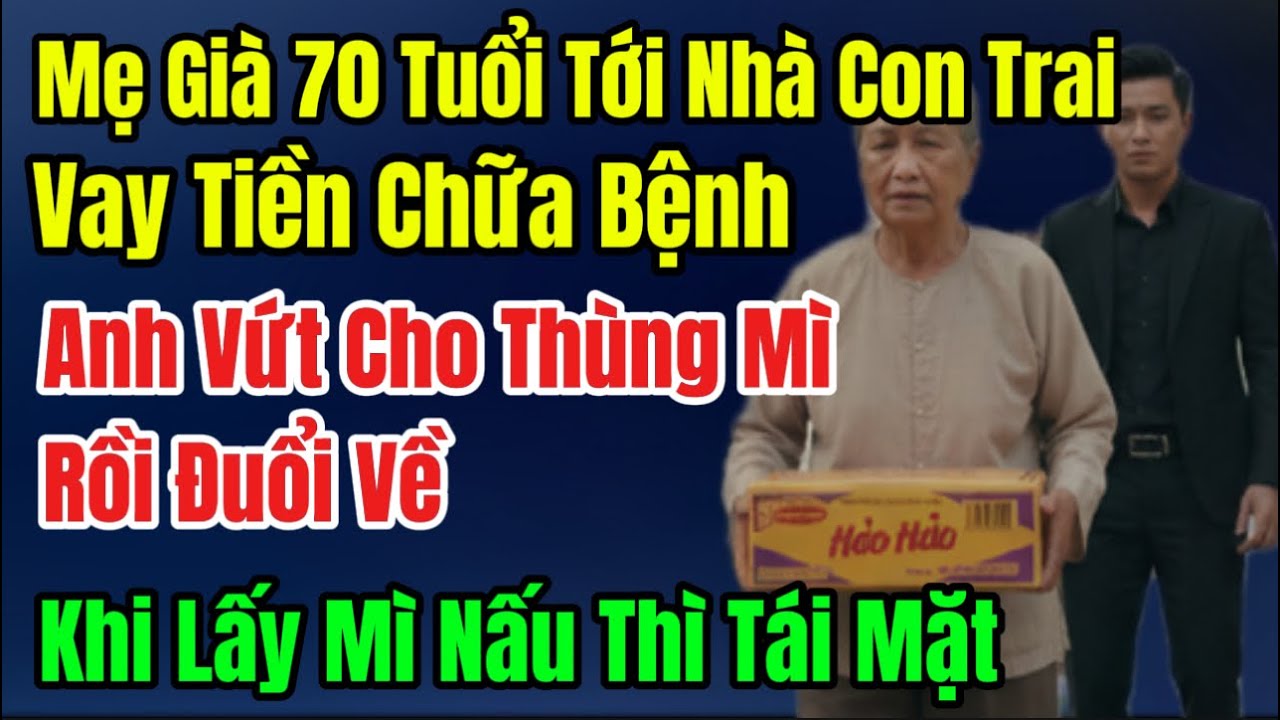 Mẹ Già 70 Tuổi Tới Nhà Con Vay Tiền Chữa Bệnh,Nó Vứt Cho Thùng Mì Rồi Đuổi Về,Lấy Mì Nấu Thì Tái Mặt