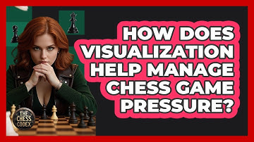 How Does Visualization Help Manage Chess Game Pressure? - The Chess Codex