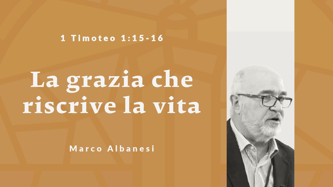 La grazia che riscrive la vita | 1 Timoteo 1:12-20 |  Marco Albanesi