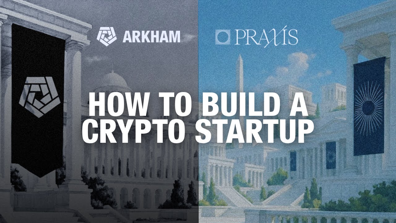 How to Build a Crypto Startup (Arkham X Praxis)