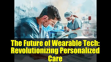 The Future of Wearable Tech: Revolutionizing Personalized Care