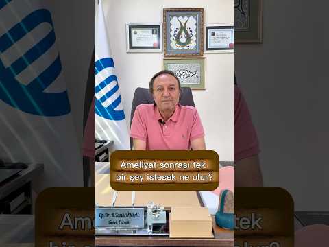 Ameliyat sonrası tek bir şey istesek ne olur?