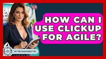 How Can I Use ClickUp For Agile? - The Time Management Pro