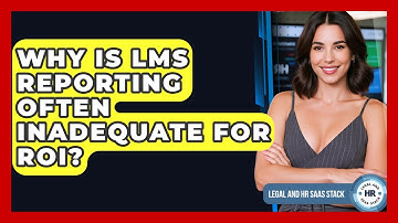 Why Is LMS Reporting Often Inadequate For ROI? - Legal And HR SaaS Stack