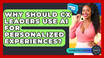 Why Should CX Leaders Use AI For Personalized Experiences? - Customer First Leadership