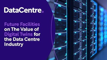 Future Facilities on The Value of Digital Twins for the Data Centre Industry