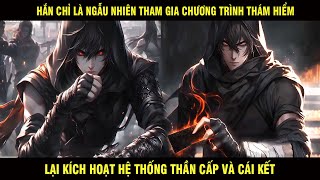 Hắn Chỉ Là Ngẫu Nhiên Tham Gia Chương Trình Thám Hiểm Lại Kích Hoạt Hệ Thống Thần Cấp Và Cái Kết