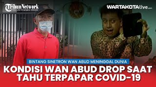 Bintang Sinetron Wan Abud Meninggal Dunia, Ketua RW Sebut Kondisinya Drop Saat Tahu Terpapar Covid