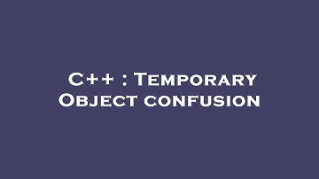 C++ : Temporary Object confusion