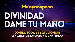 DIVINIDAD, DAME TU MANO ❤️ Hooponopono ❤️ TODO SE RESOLVERÁ tu salud, tus relaciones, tu economía 💤🎧