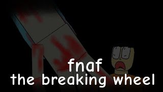 fnaf the breaking wheel //fnaf animation// 15 ?