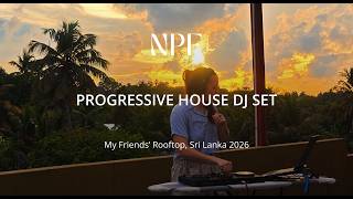 NPF - Progressive House DJ Set | My Friends’ Rooftop, Sri Lanka 2026