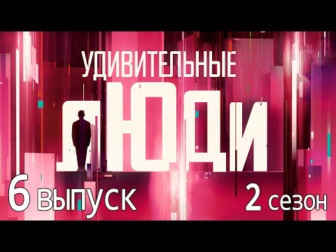 «Удивительные люди». 2 сезон. 6 выпуск