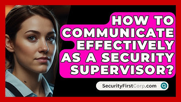 How To Communicate Effectively As A Security Supervisor? - SecurityFirstCorp.com