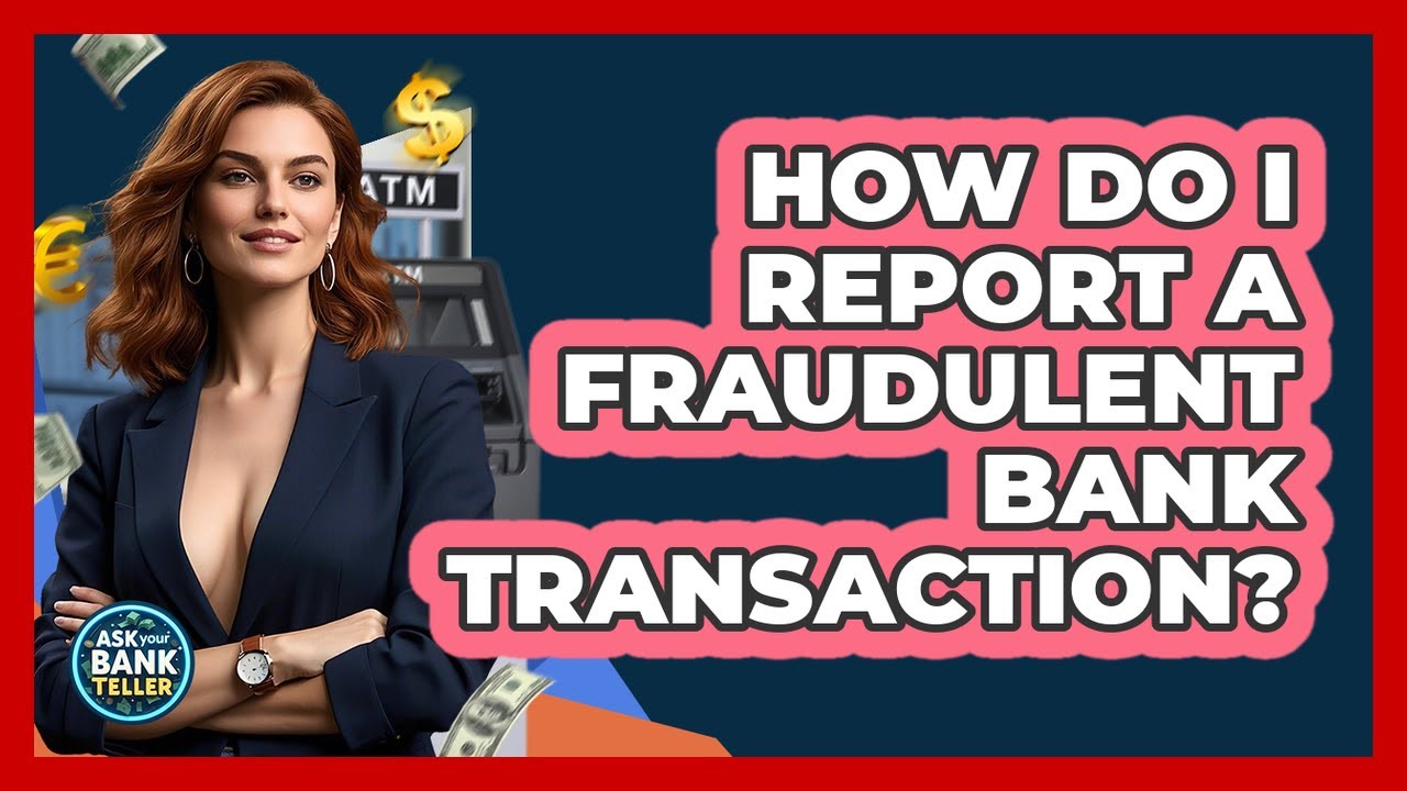 How Do I Report A Fraudulent Bank Transaction? - Ask Your Bank Teller