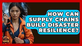 How Can Supply Chains Build Disaster Resilience? - Man vs. Disaster