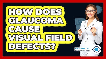 How Does Glaucoma Cause Visual Field Defects?
