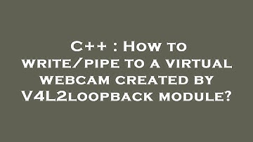 C++ : How to write/pipe to a virtual webcam created by V4L2loopback module?