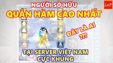 VLTK MOBILE - XUẤT HIỆN NHÂN VẬT CỰC KHỦNG - LÀ NGƯỜI SỞ HỮU QUÂN HÀM CAO NHẤT TẠI MÁY CHỦ VIỆT NAM