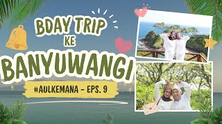 #AulKemana EPS. 9 - BIRTHDAY TRIP KE BANYUWANGI