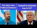 New Political Gimmick By Ethiopian PM Ceasefire Between Iran US
