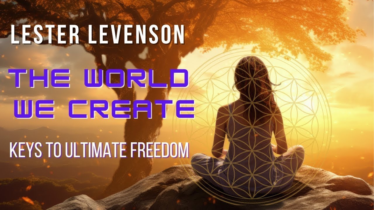 Do You Create Your World? Lester Levenson -  Keys to Ultimate Freedom