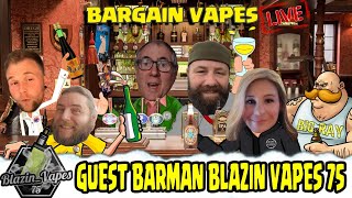 Bargain Vapes Live Week 19 - Blazin Vapes 75  is our Guest Barman