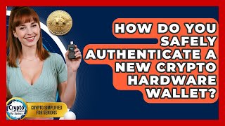 How Do You Safely Authenticate A New Crypto Hardware Wallet? - Crypto Simplified for Seniors