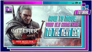 The Witcher 3  | How to move (play) old game save (progression) to the new Next Gen Version update