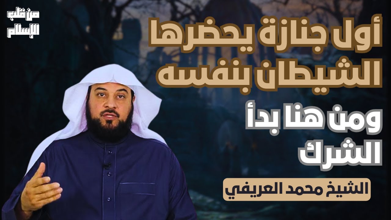 أول جنازة يحضرها الشيطان بنفسه | ومن هنا بدأ الشرك || الشيخ محمد العريفي