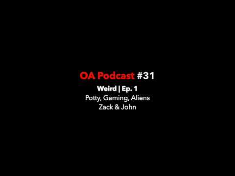 OA Podcast 31 -- Weird Ep. 1 -- Potty, Gaming, Aliens - OA Podcast 31 -- Weird Ep. 1 -- Potty, Gaming, Aliens