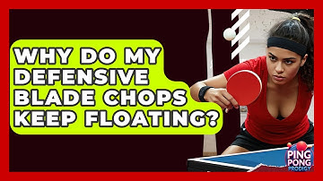 Why Do My Defensive Blade Chops Keep Floating? - Ping Pong Prodigy