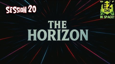 The Horizon Session 20 (EZD6 RPG, 4D Roleplay)