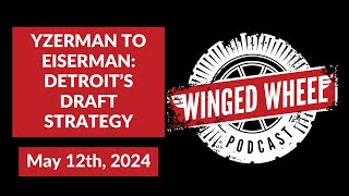 YZERMAN TO EISERMAN: DETROIT'S DRAFT STRATEGY  Winged Wheel Podcast  May 12th, 2024
