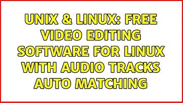 Unix & Linux: free video editing software for Linux with audio tracks auto matching (2 Solutions!!)