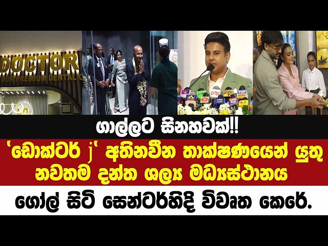 ගාල්ලට සිනහවක්!!'ඩොක්ටර් j' අතිනවීන තාක්ෂණයෙන් යුතු දන්ත ශල්‍ය මධ්‍යස්ථානය ගෝල් සිටි සෙන්ටර්හිදි.