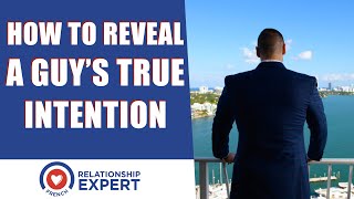 How to Reveal a Guys True Intention: 3 Tips Revealed From a Relationship Expert