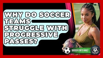 Why Do Soccer Teams Struggle With Progressive Passes? - Soccer Stats Vault