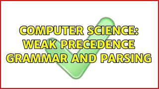Computer Science: Weak Precedence Grammar and Parsing (3 Solutions!!)
