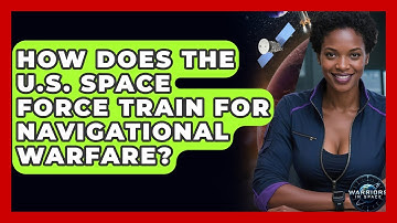 How Does the U.S. Space Force Train for Navigational Warfare? - Warriors In Space