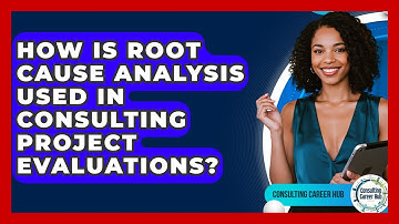 How Is Root Cause Analysis Used In Consulting Project Evaluations? - Consulting Career Hub