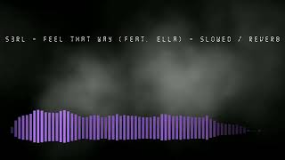 S3RL - Feel That Way (feat. Ella) - Slowed / Reverb