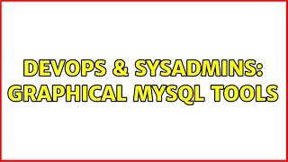 DevOps & SysAdmins: Graphical MySQL tools (11 Solutions!!)