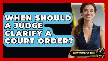 When Should a Judge Clarify a Court Order? - Justice System Explained