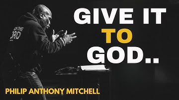 GIVE IT TO GOD | Stop Worrying & Trust God... Philip Anthony Mitchell