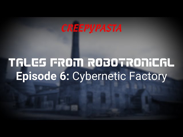 (Creepypasta) Tales from Robotronical: Cybernetic Factory (by DIZZYGAMER) class=